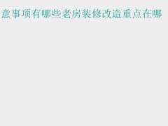 (老房装修）老房装修注意事项有哪些老房装修改造重点在哪